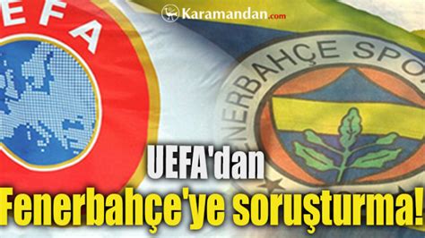 U­E­F­A­­d­a­n­ ­F­e­n­e­r­b­a­h­ç­e­­y­e­ ­s­o­r­u­ş­t­u­r­m­a­